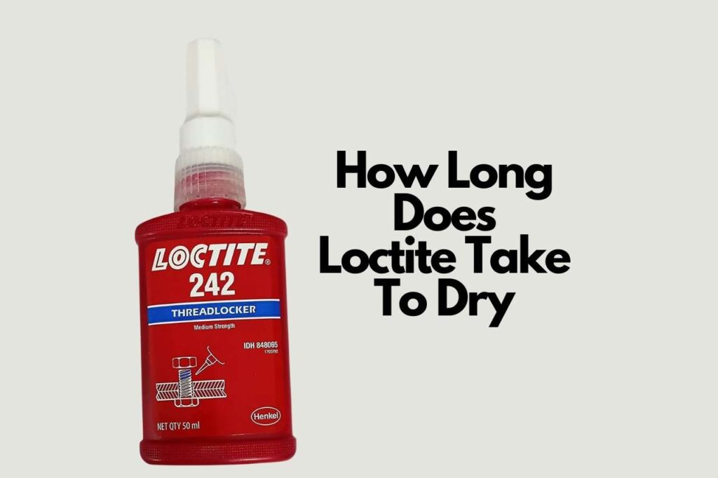 how-long-does-loctite-take-to-dry-all-you-need-to-know