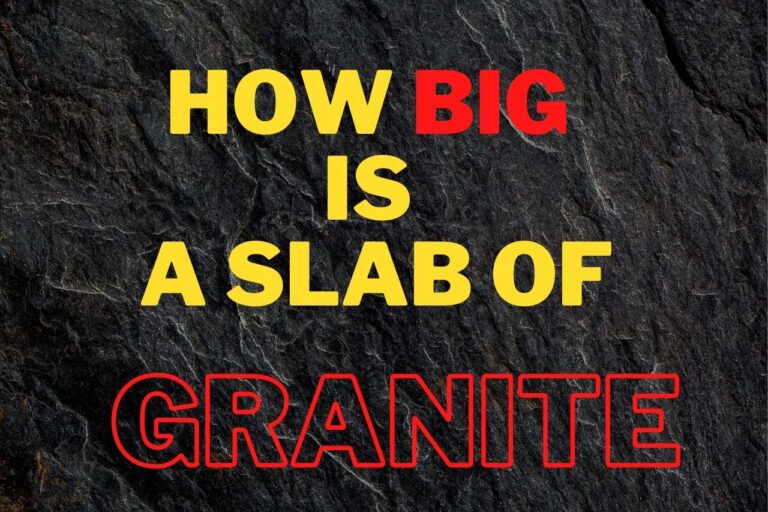 How Big Is A Slab Of Granite? All You Need To Know