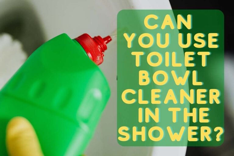 Can You Use Toilet Bowl Cleaner in the Shower?