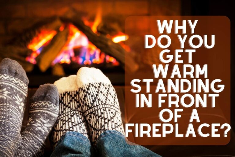 Why Do you Get Warm Standing in Front of a Fireplace?