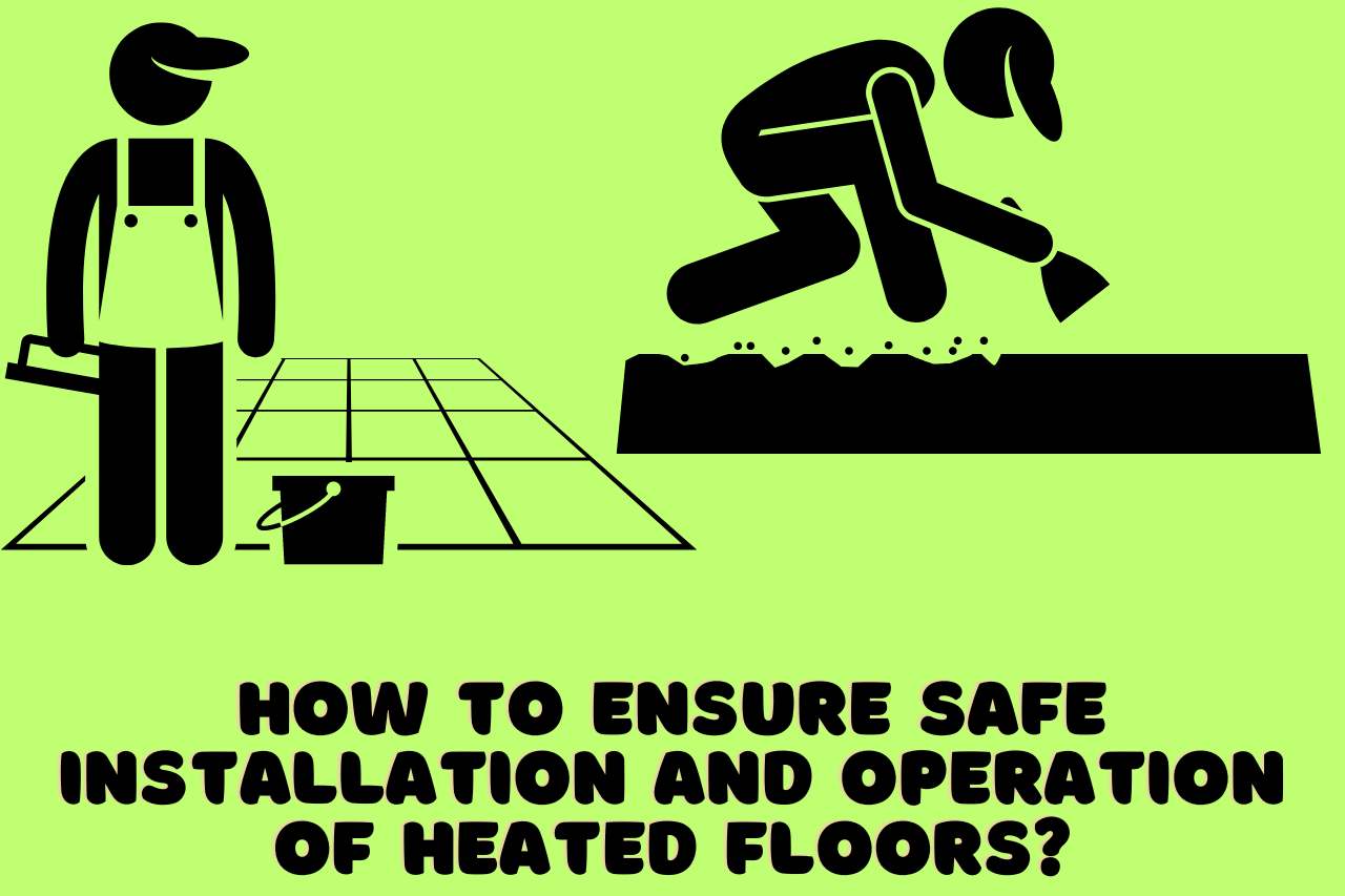 How to Ensure Safe Installation and Operation of Heated Floors