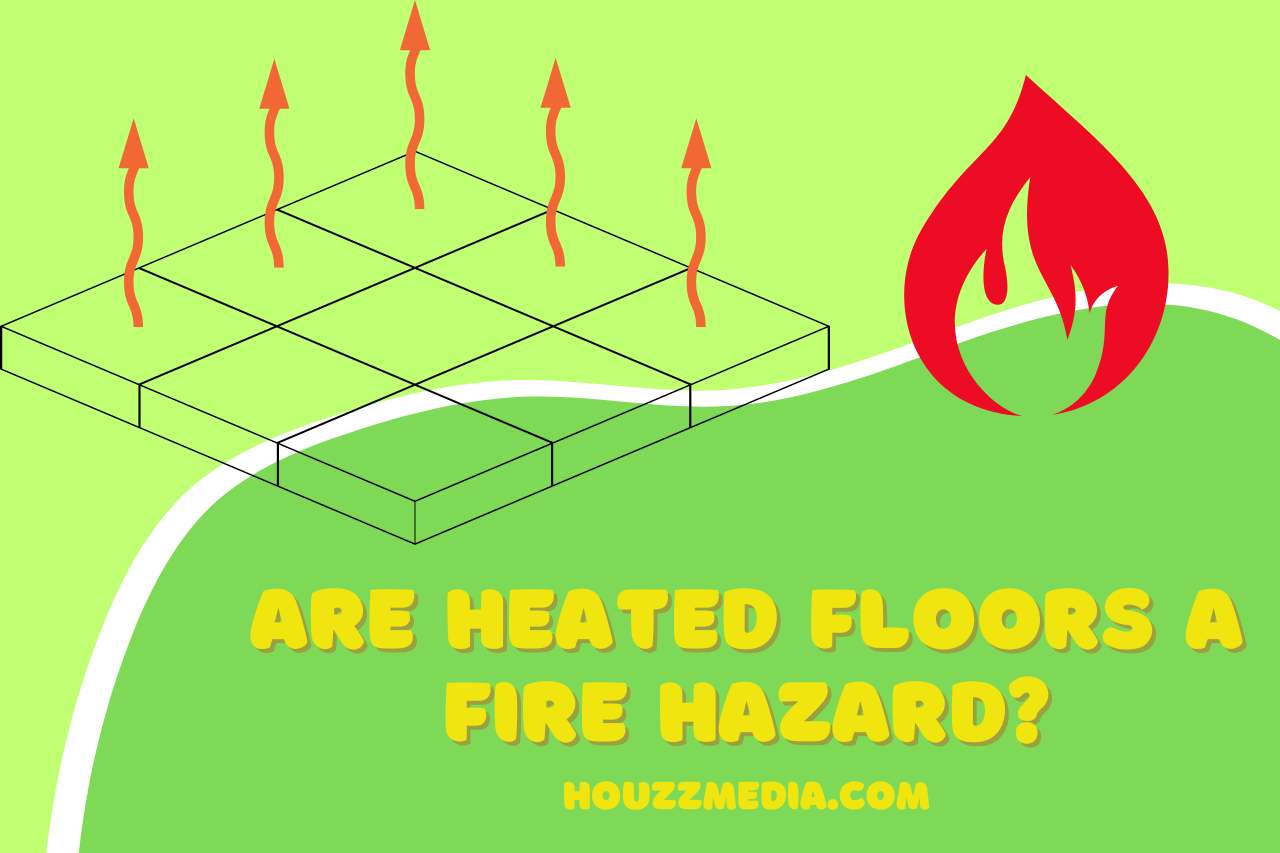 are heated floors a fire hazard