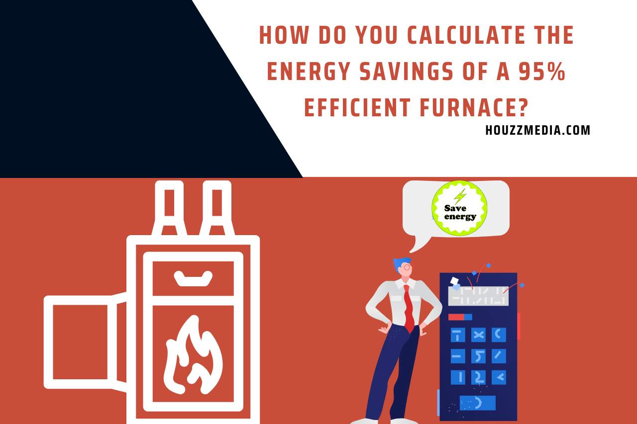 How Do you Calculate the Energy Savings of a 95% Efficient Furnace
