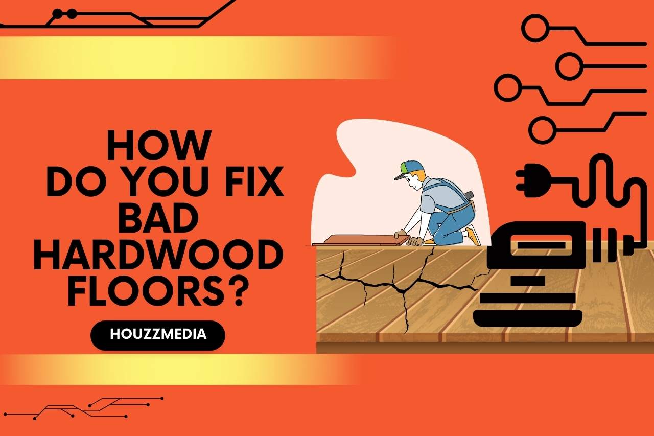 How Do you Fix Bad Hardwood Floors